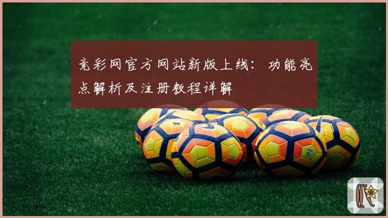 竞彩网官方网站新版上线：功能亮点解析及注册教程详解