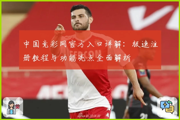 中国竞彩网官方入口详解:极速注册教程与功能亮点全面解析