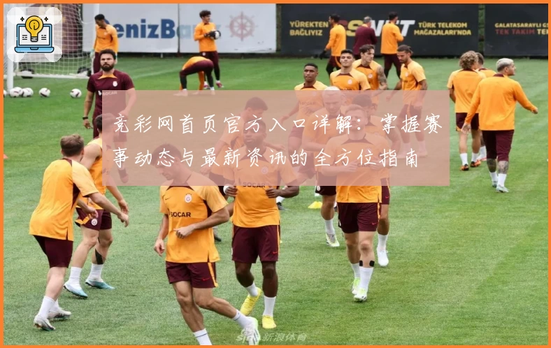 竞彩网首页官方入口详解:掌握赛事动态与最新资讯的全方位指南