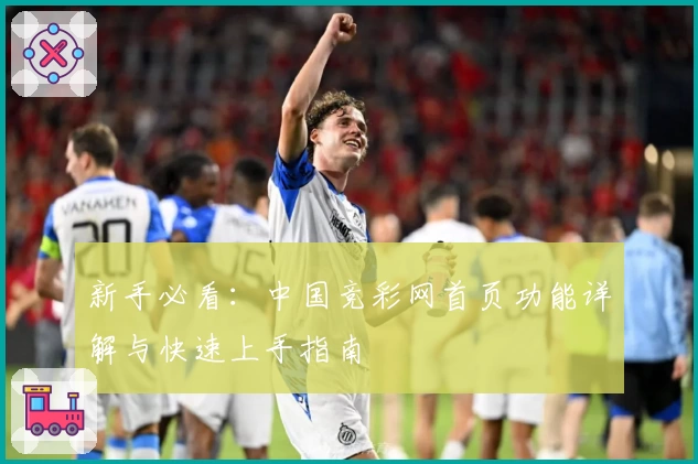 新手必看：中国竞彩网首页功能详解与快速上手指南