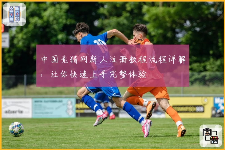 中国竞猜网新人注册教程流程详解，让你快速上手完整体验