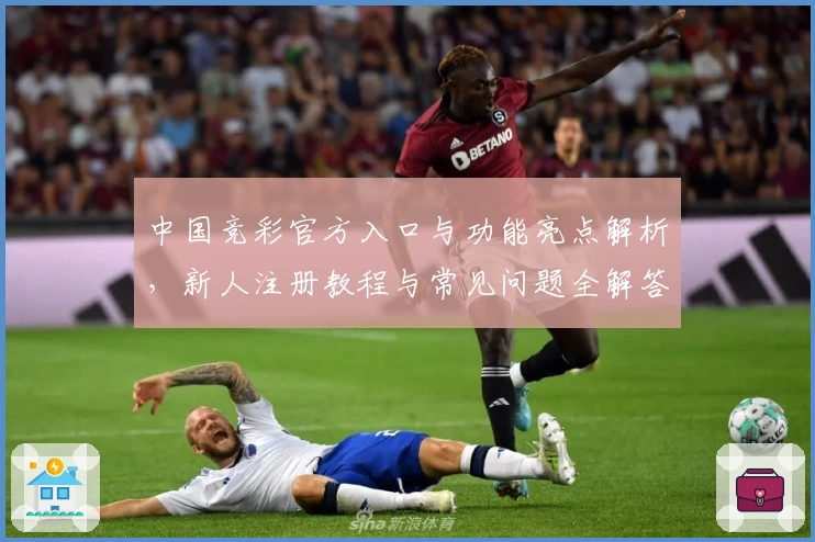 中国竞彩官方入口与功能亮点解析,新人注册教程与常见问题全解答