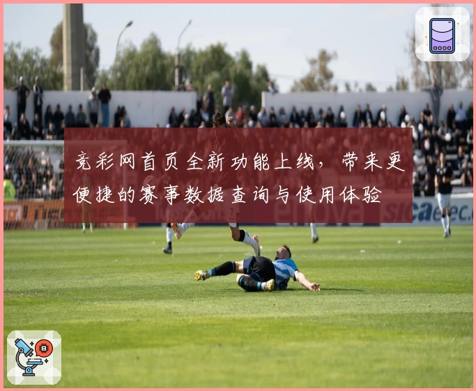 竞彩网首页全新功能上线,带来更便捷的赛事数据查询与使用体验