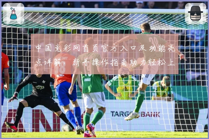 中国竞彩网首页官方入口及功能亮点详解，新手操作指南助力轻松上手