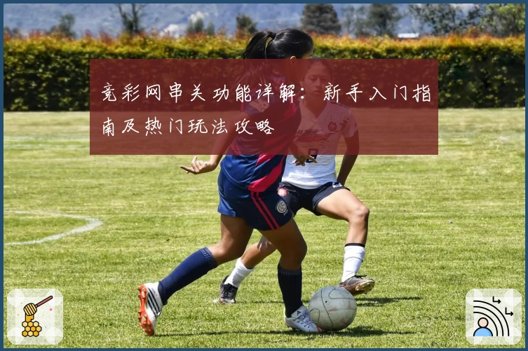 竞彩网串关功能详解:新手入门指南及热门玩法攻略